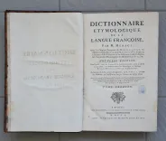 Dictionnaire étymologique de la langue Françoise (…)
Nouvelle édition, dans outre les origines & les additions ci-dessus, qu’on a insérées à leur place, on trouvera encore les étymologies de Messieurs Huet, Le Duchat, de Vergy, & plusieurs autres (…) Auquel on a ajouté le dictionnaire des termes du vieux François, ou Trésor des Recherches & Antiquités Gauloise & Françoises de Borel, augmenté des mots qui y étaient oubliés, extraits des Dictionnaires de Monet & Nicot, & des auteurs anciens de la langue Françoise. - photo